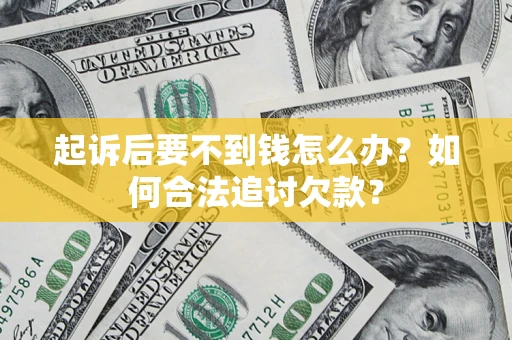 北京起诉后要不到钱怎么办？如何合法追讨欠款？