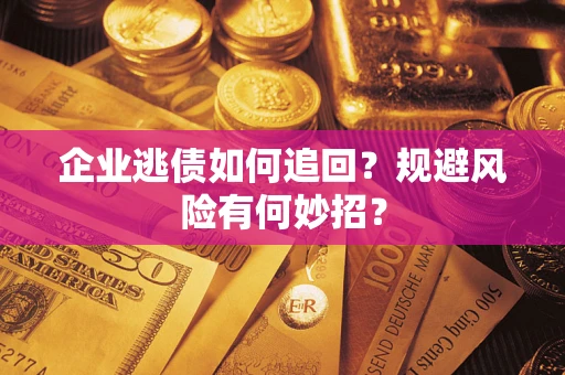 北京企业逃债如何追回？规避风险有何妙招？