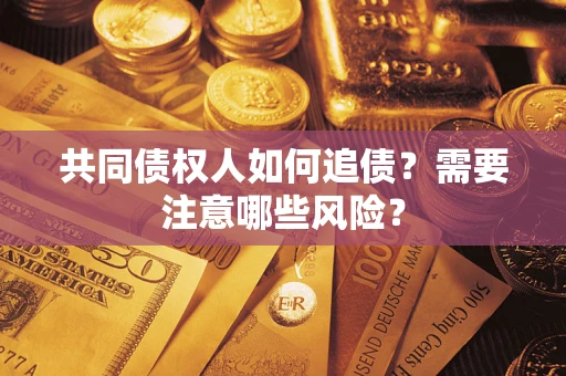 北京共同债权人如何追债？需要注意哪些风险？