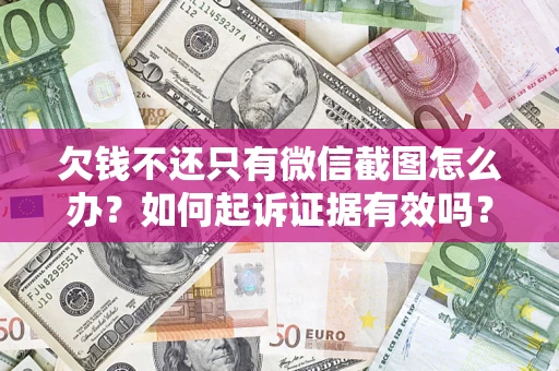 北京欠钱不还只有微信截图怎么办？如何起诉证据有效吗？