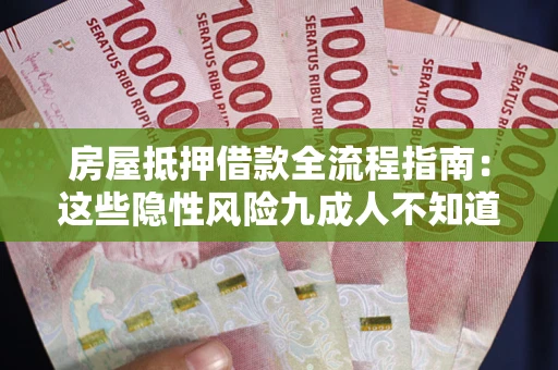北京房屋抵押借款全流程指南：这些隐性风险九成人不知道