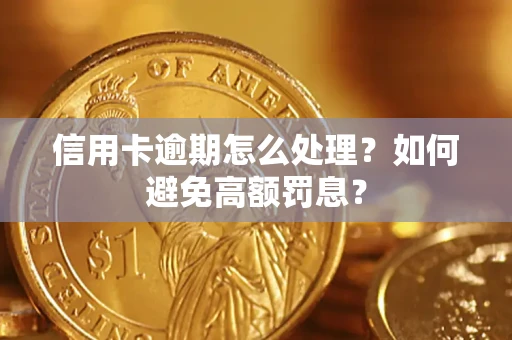 北京信用卡逾期怎么处理？如何避免高额罚息？