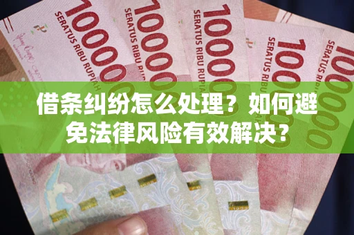 北京借条纠纷怎么处理？如何避免法律风险有效解决？