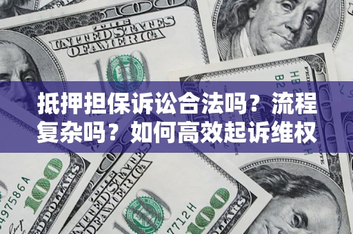北京抵押担保诉讼合法吗？流程复杂吗？如何高效起诉维权？