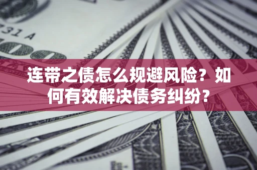 北京连带之债怎么规避风险？如何有效解决债务纠纷？