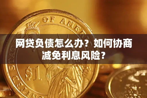 北京网贷负债怎么办？如何协商减免利息风险？