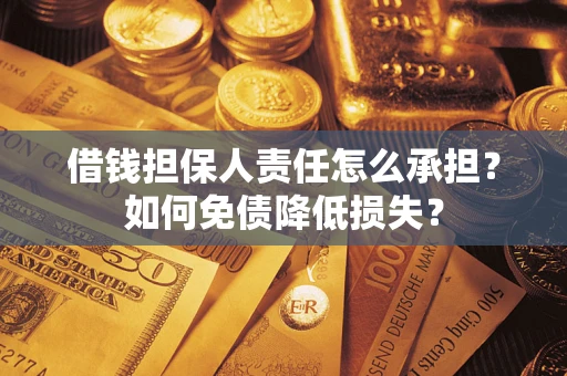 北京借钱担保人责任怎么承担？如何免债降低损失？