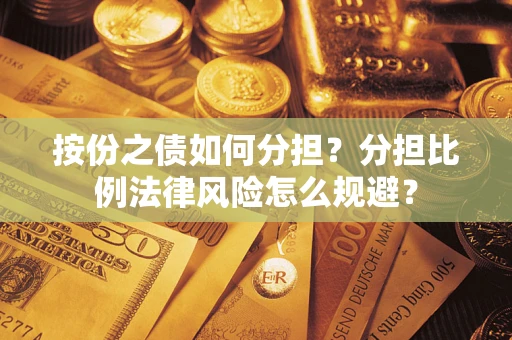 北京按份之债如何分担？分担比例法律风险怎么规避？