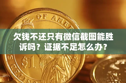 北京欠钱不还只有微信截图能胜诉吗？证据不足怎么办？
