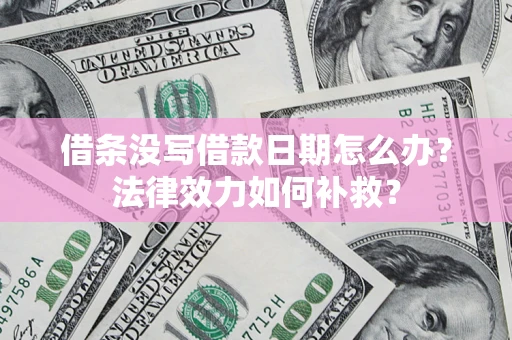 北京借条没写借款日期怎么办？法律效力如何补救？