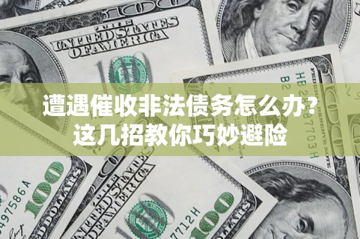 北京遭遇催收非法债务怎么办？这几招教你巧妙避险