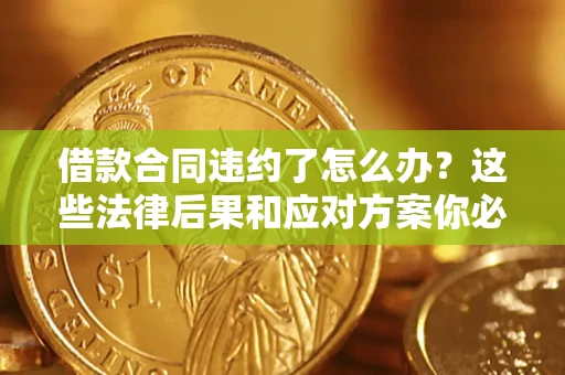 北京借款合同违约了怎么办？这些法律后果和应对方案你必须知道