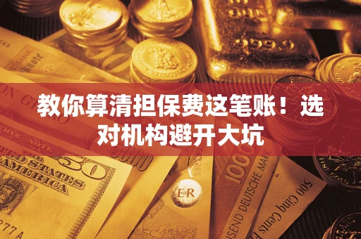 北京教你算清担保费这笔账！选对机构避开大坑