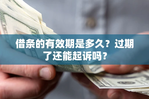 北京借条的有效期是多久？过期了还能起诉吗？