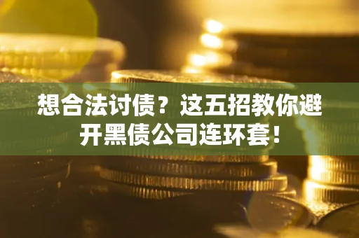 北京想合法讨债？这五招教你避开黑债公司连环套！