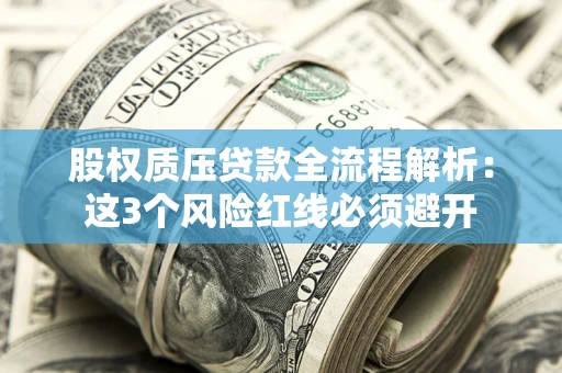 北京股权质压贷款全流程解析：这3个风险红线必须避开