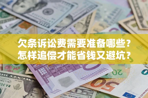 北京欠条诉讼费需要准备哪些？怎样追偿才能省钱又避坑？