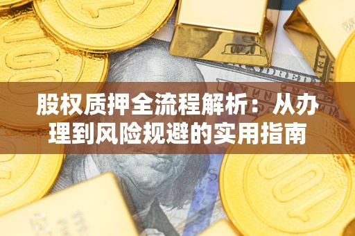北京股权质押全流程解析：从办理到风险规避的实用指南