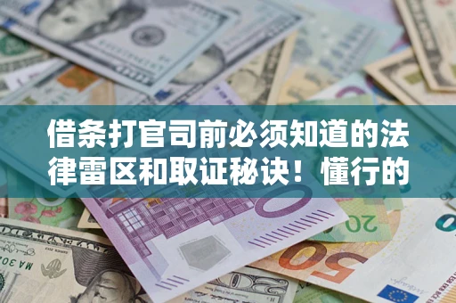 北京借条打官司前必须知道的法律雷区和取证秘诀！懂行的人已经留好这些证据