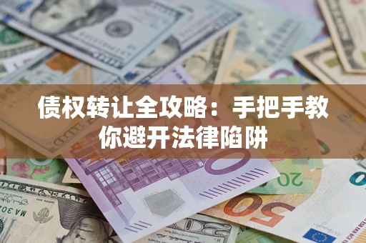 北京债权转让全攻略：手把手教你避开法律陷阱