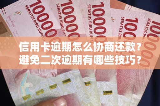 北京信用卡逾期怎么协商还款？避免二次逾期有哪些技巧？