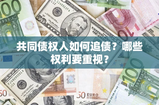 北京共同债权人如何追债？哪些权利要重视？