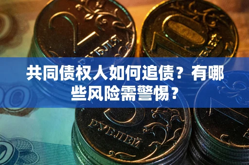 北京共同债权人如何追债？有哪些风险需警惕？