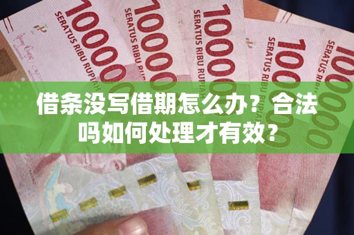 北京借条没写借期怎么办？合法吗如何处理才有效？