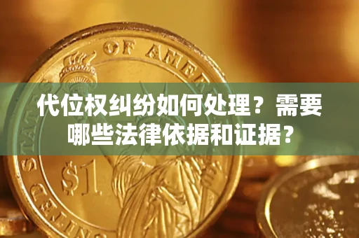 北京代位权纠纷如何处理？需要哪些法律依据和证据？