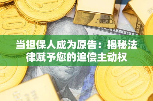 北京当担保人成为原告:揭秘法律赋予您的追偿主动权 北京当担保人成为原告:揭秘法律赋予您的追偿主动权
