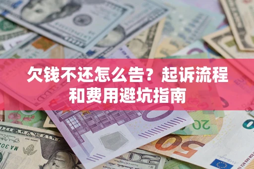 北京欠钱不还怎么告?起诉流程和费用避坑指南 北京欠钱不还怎么告?起诉流程和费用避坑指南