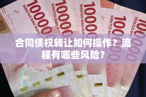 北京合同债权转让如何操作？流程有哪些风险？