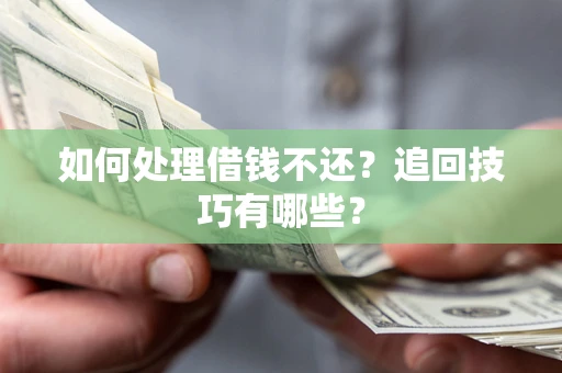 北京如何处理借钱不还？追回技巧有哪些？