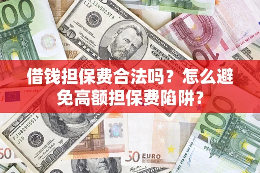北京借钱担保费合法吗？怎么避免高额担保费陷阱？