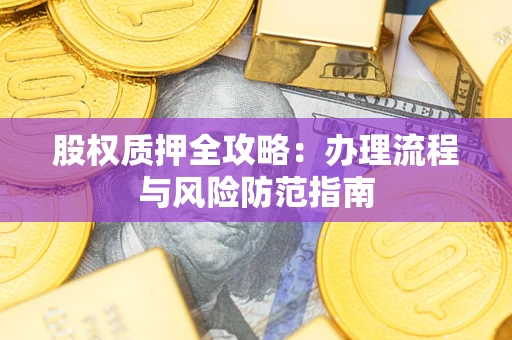 北京股权质押全攻略：办理流程与风险防范指南