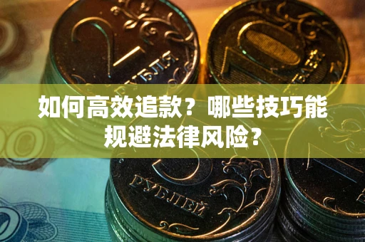 北京如何高效追款？哪些技巧能规避法律风险？