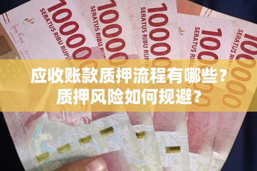 北京应收账款质押流程有哪些？质押风险如何规避？