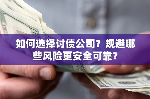 北京如何选择讨债公司？规避哪些风险更安全可靠？