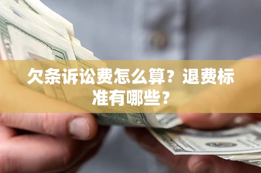 北京欠条诉讼费怎么算？退费标准有哪些？