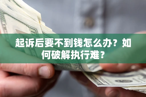 北京起诉后要不到钱怎么办？如何破解执行难？