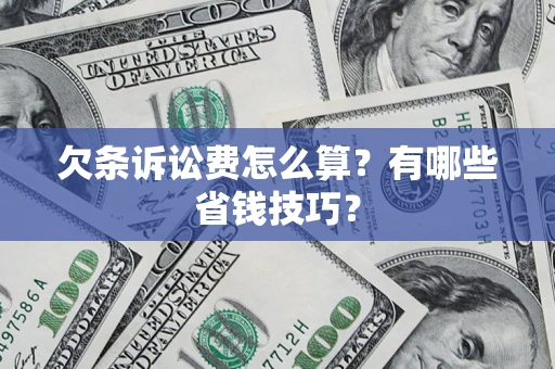 北京欠条诉讼费怎么算？有哪些省钱技巧？