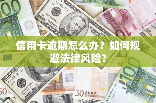 北京信用卡逾期怎么办？如何规避法律风险？