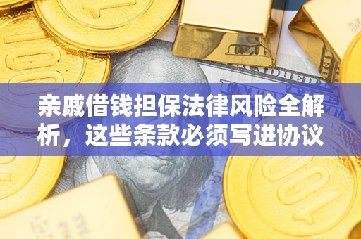 北京亲戚借钱担保法律风险全解析，这些条款必须写进协议