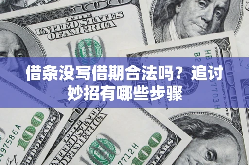 北京借条没写借期合法吗？追讨妙招有哪些步骤