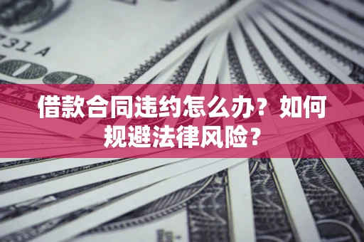 北京借款合同违约怎么办？如何规避法律风险？