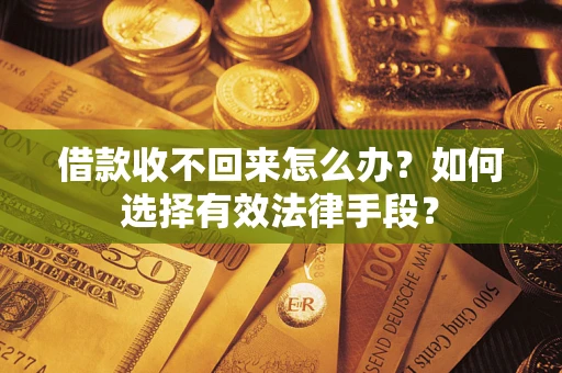 北京借款收不回来怎么办？如何选择有效法律手段？
