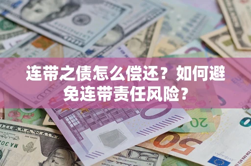 北京连带之债怎么偿还？如何避免连带责任风险？