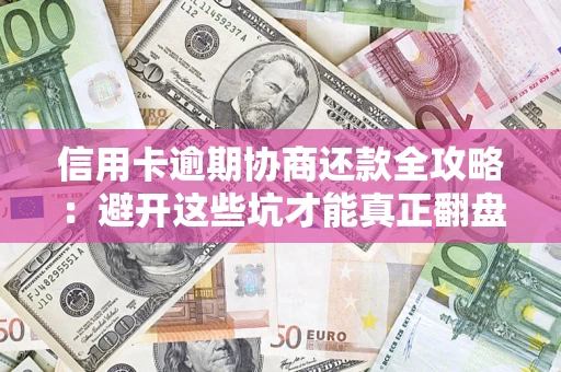 北京信用卡逾期协商还款全攻略：避开这些坑才能真正翻盘